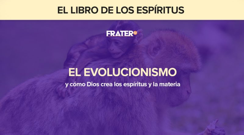 El evolucionismo y cómo Dios crea los espíritus y la materia 